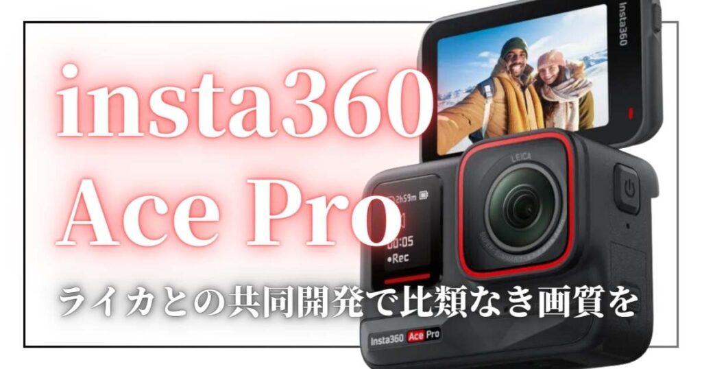 insta360 Ace Proを徹底解説