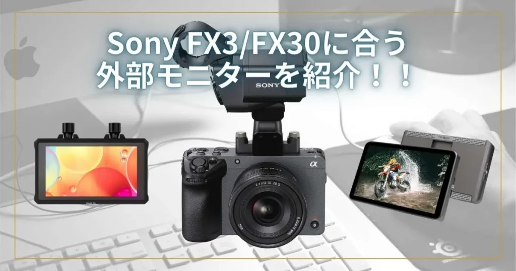Sony FX3/FX30に合う 外部モニターを紹介！！