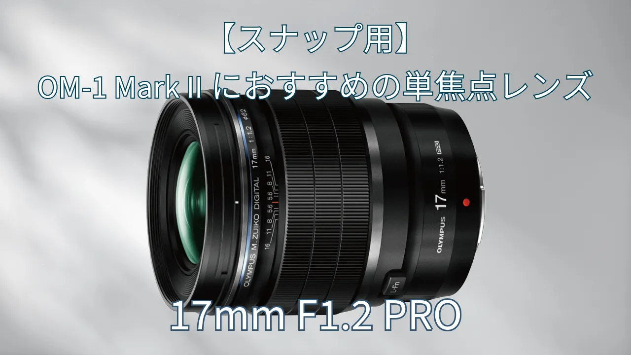 【スナップ用】OM-1 Mark IIにおすすめ単焦点レンズ：17mm F1.2 PRO