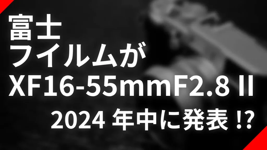 富士フイルムが「XF16-55mmF2.8 II」を2024年中に発表！？