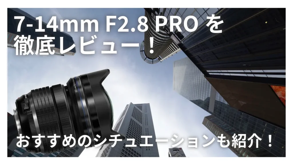 7-14mmF2.8Proおすすめのシチュエーションも紹介！