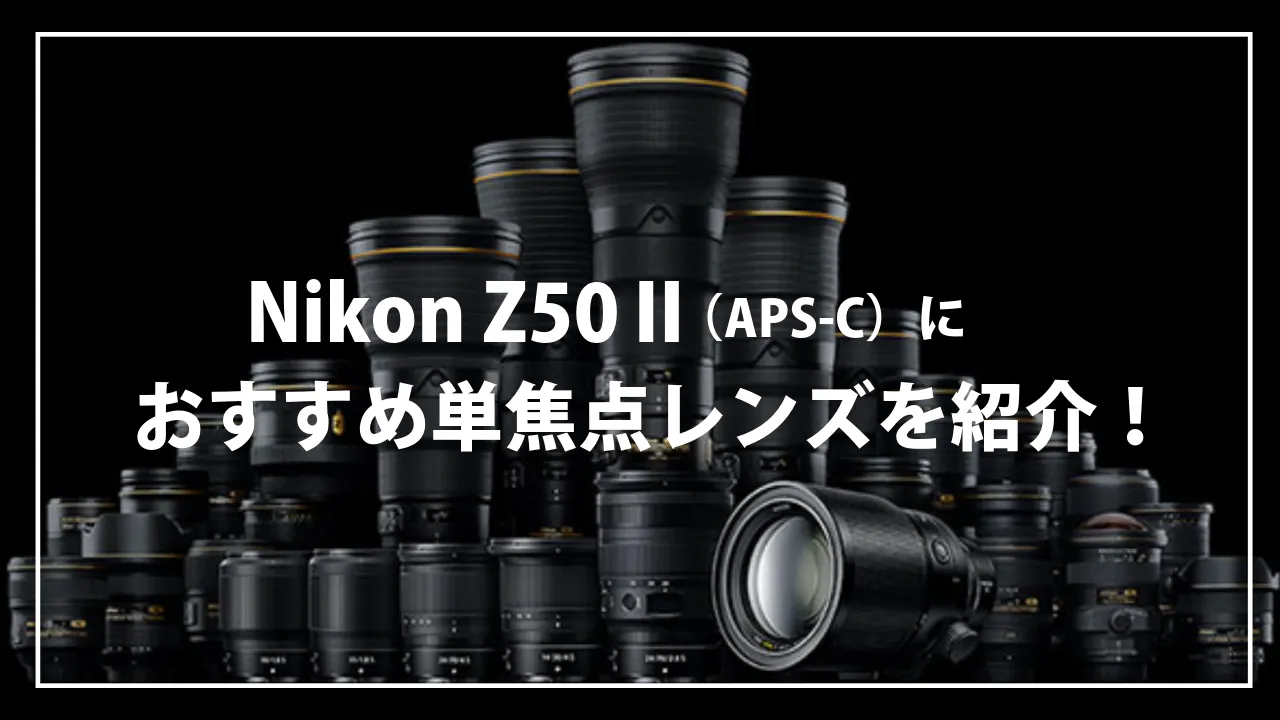 Z50Ⅱにおすすめの単焦点レンズを紹介！