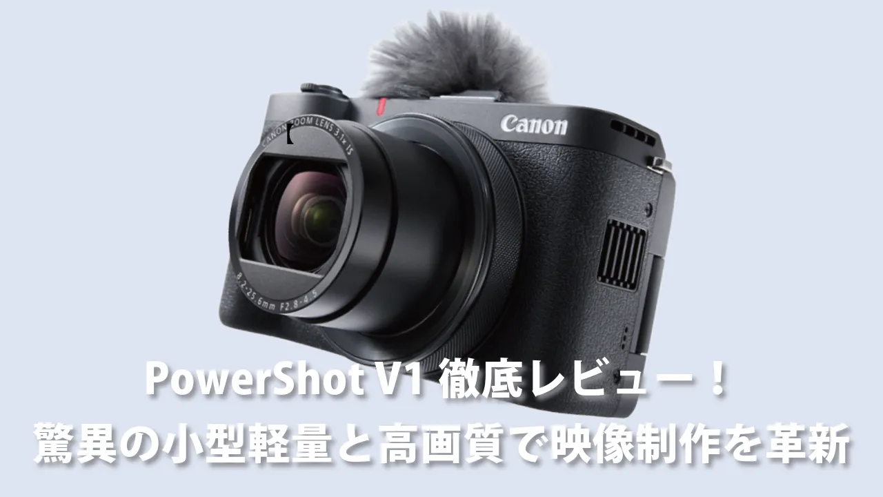 Vlogger必携】PowerShot V1徹底レビュー！驚異の小型軽量と高画質で映像制作を革新