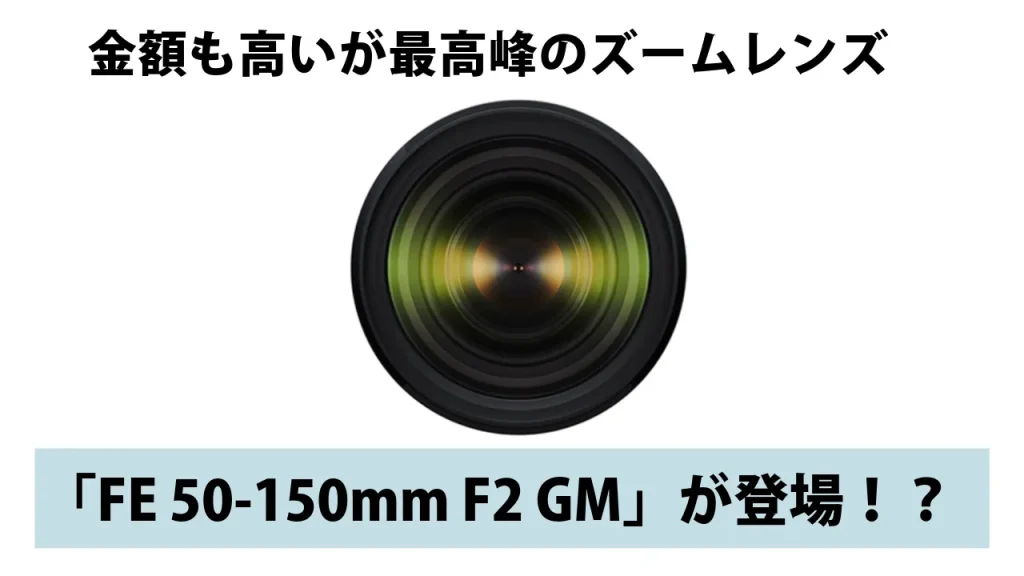 金額も高いが最高峰のズームレンズ「FE 50-150mm F2 GM」が登場！？
