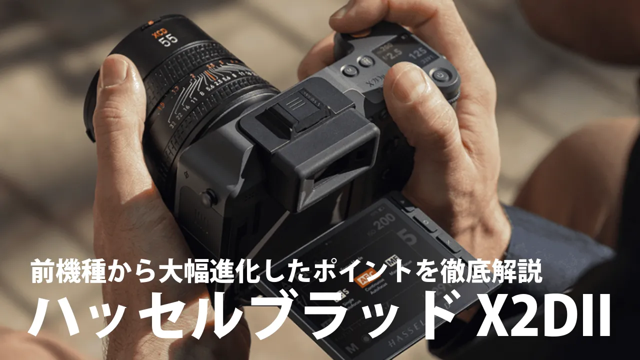 Hasselblad X2D Ⅱ 100C：前機種から大幅進化したポイントを徹底解説