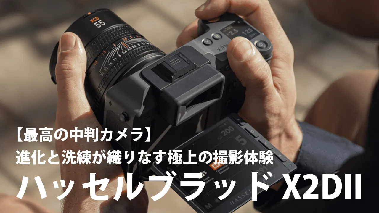 【最高の中判カメラ】ハッセルブラッドX2DIIを徹底レビュー：進化と洗練が織りなす極上の撮影体験
