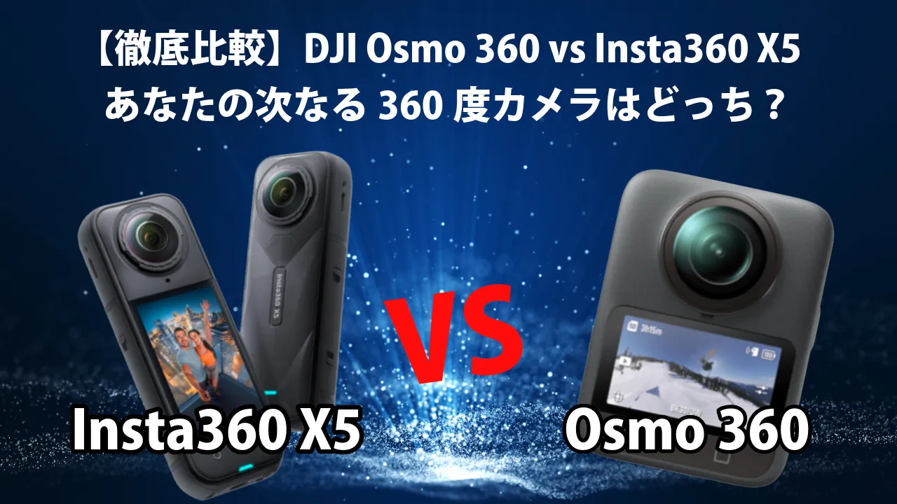 【徹底比較】DJI Osmo 360 vs Insta360 X5：あなたの次なる360度カメラはどっち？